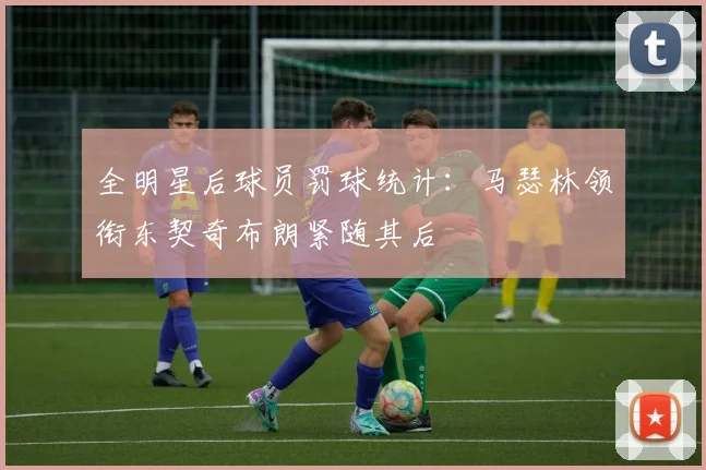 全明星后球员罚球统计：马瑟林领衔东契奇布朗紧随其后