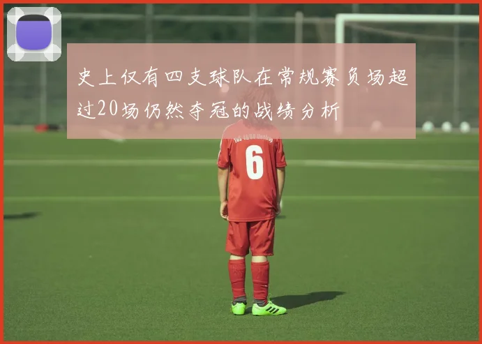 史上仅有四支球队在常规赛负场超过20场仍然夺冠的战绩分析